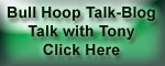Bull Hoop Talk-Blog With Tony Greir - Click Here